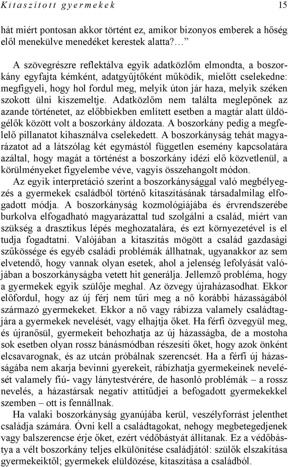 szokott ülni kiszemeltje. Adatközlőm nem találta meglepőnek az azande történetet, az előbbiekben említett esetben a magtár alatt üldögélők között volt a boszorkány áldozata.