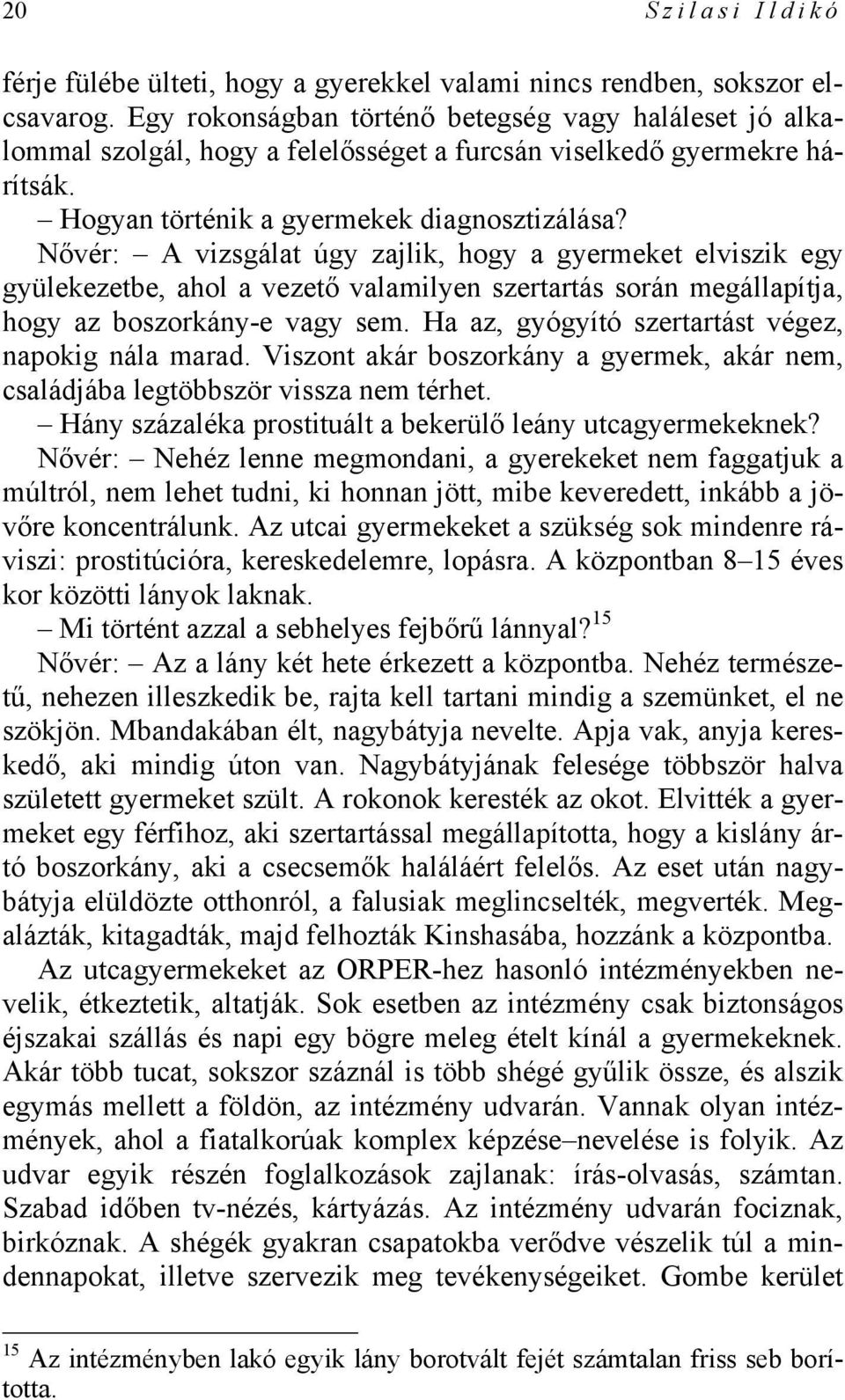 Nővér: A vizsgálat úgy zajlik, hogy a gyermeket elviszik egy gyülekezetbe, ahol a vezető valamilyen szertartás során megállapítja, hogy az boszorkány-e vagy sem.