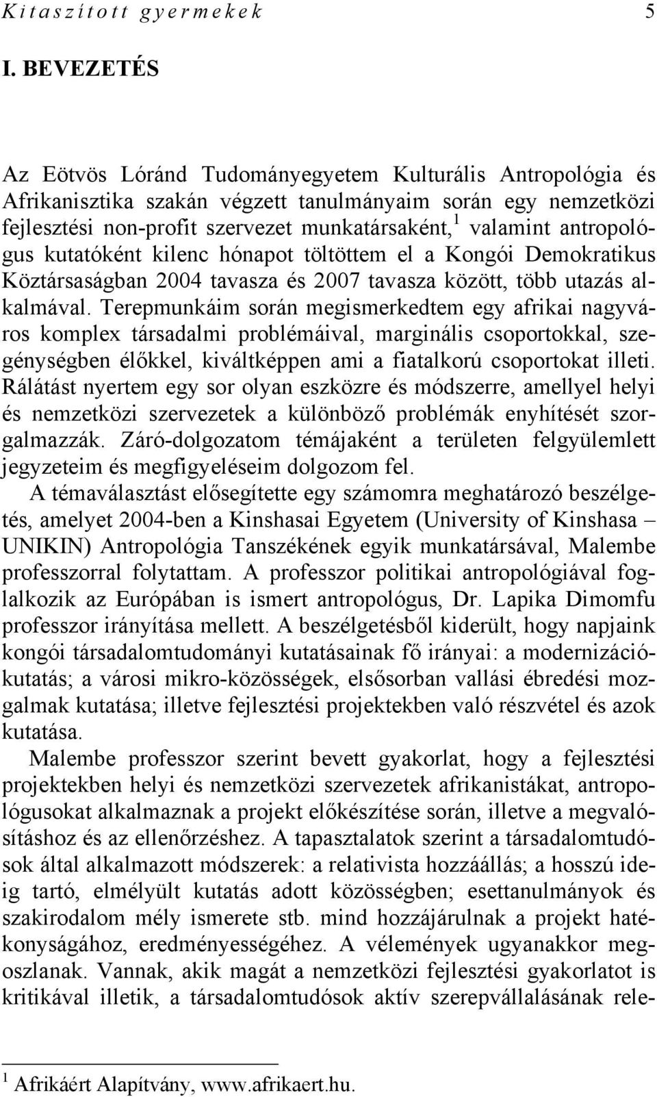 antropológus kutatóként kilenc hónapot töltöttem el a Kongói Demokratikus Köztársaságban 2004 tavasza és 2007 tavasza között, több utazás alkalmával.