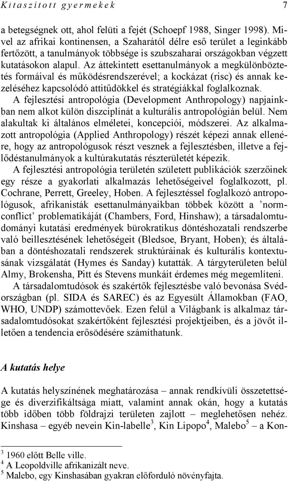 Az áttekintett esettanulmányok a megkülönböztetés formáival és működésrendszerével; a kockázat (risc) és annak kezeléséhez kapcsolódó attitűdökkel és stratégiákkal foglalkoznak.