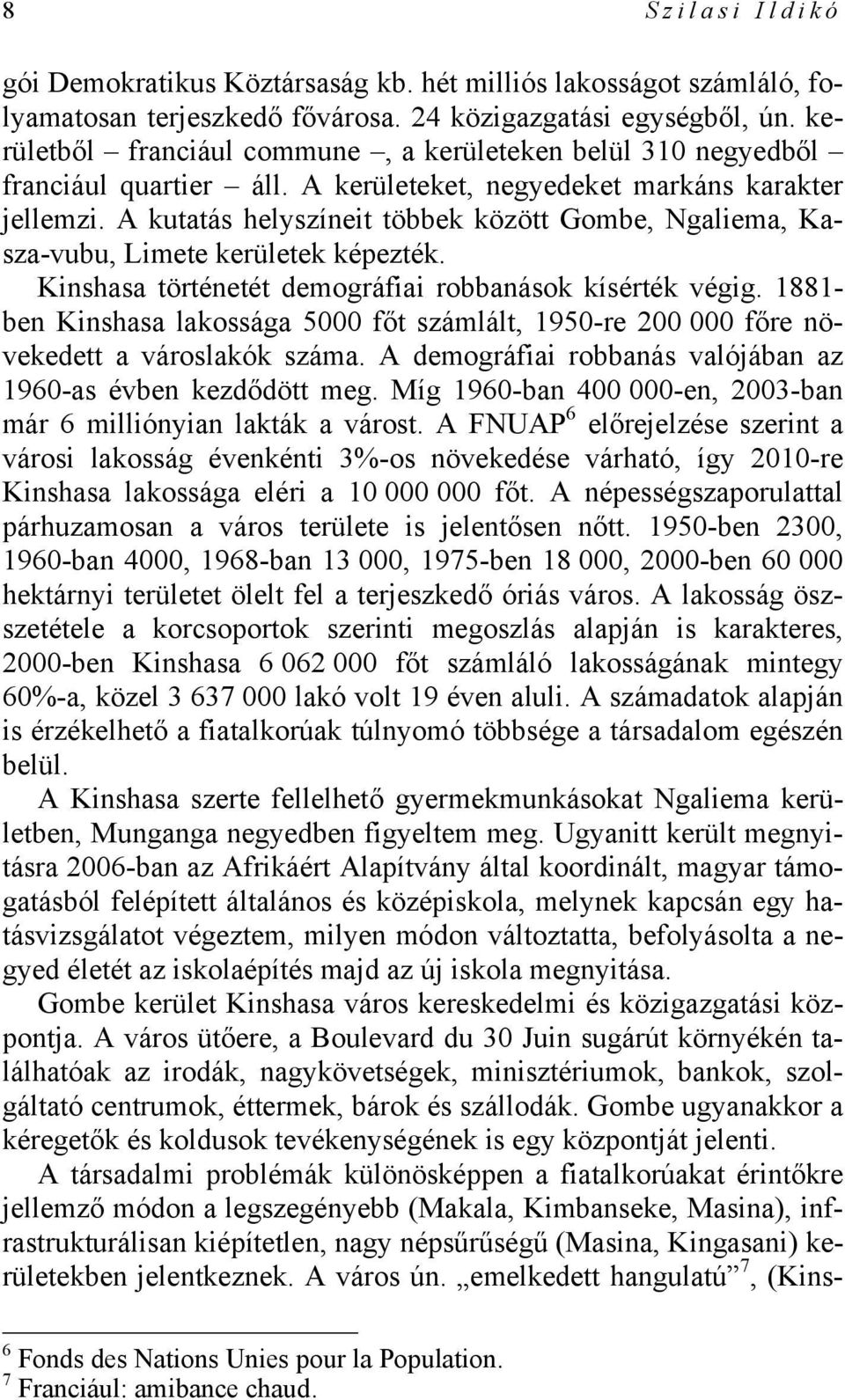 A kutatás helyszíneit többek között Gombe, Ngaliema, Kasza-vubu, Limete kerületek képezték. Kinshasa történetét demográfiai robbanások kísérték végig.