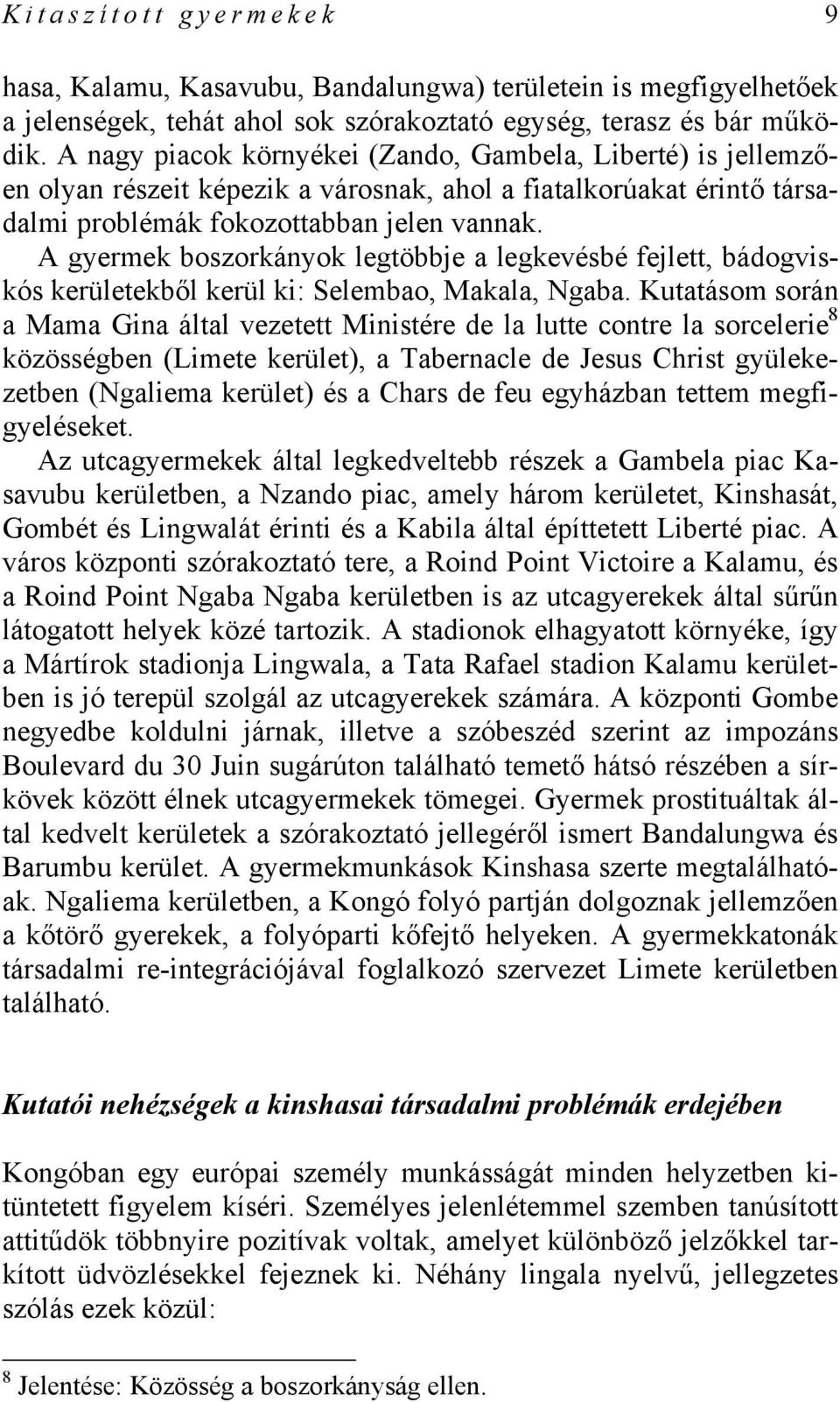 A gyermek boszorkányok legtöbbje a legkevésbé fejlett, bádogviskós kerületekből kerül ki: Selembao, Makala, Ngaba.