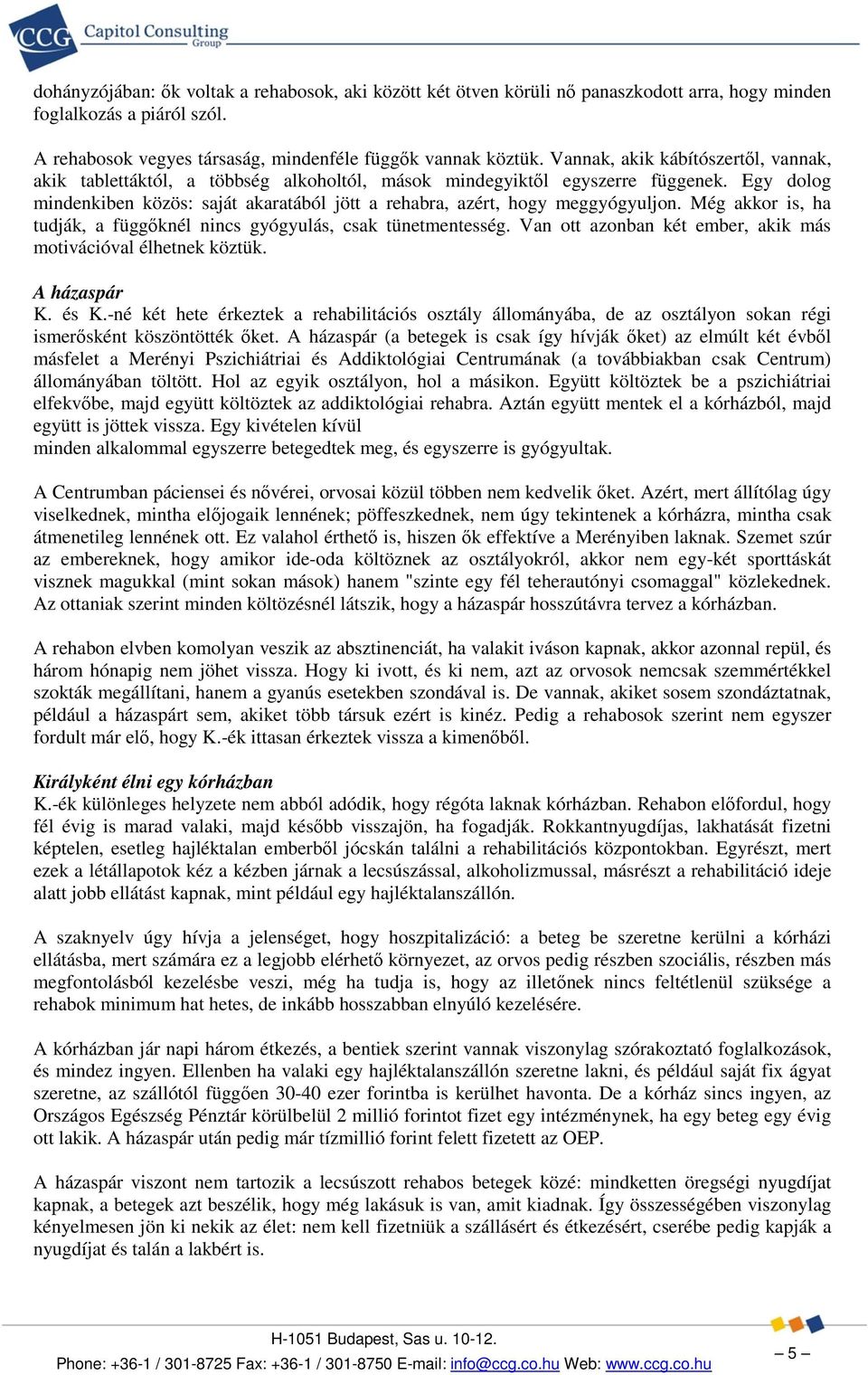 Egy dolog mindenkiben közös: saját akaratából jött a rehabra, azért, hogy meggyógyuljon. Még akkor is, ha tudják, a függőknél nincs gyógyulás, csak tünetmentesség.