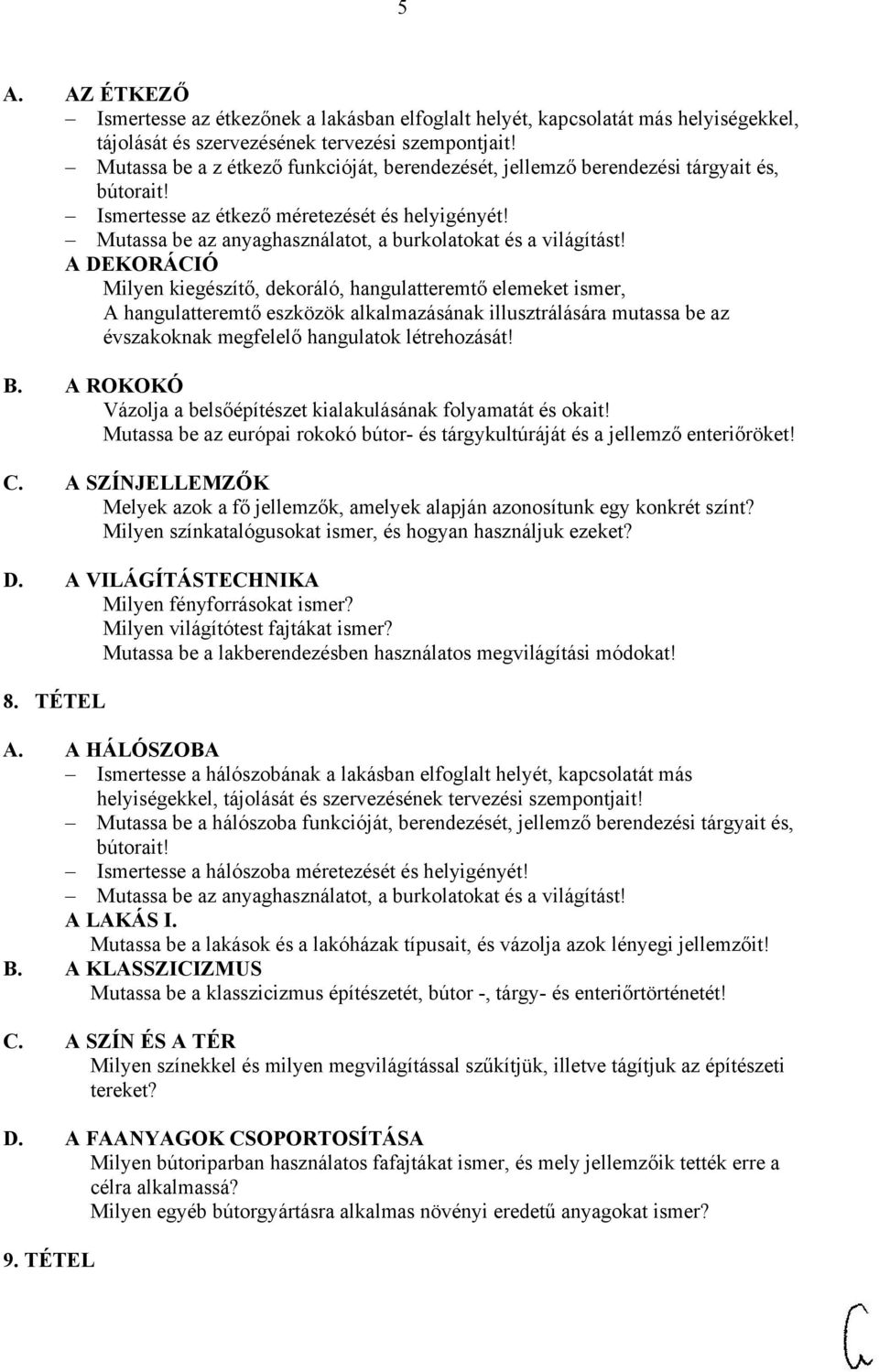 A DEKORÁCIÓ Milyen kiegészítő, dekoráló, hangulatteremtő elemeket ismer, A hangulatteremtő eszközök alkalmazásának illusztrálására mutassa be az évszakoknak megfelelő hangulatok létrehozását! B.