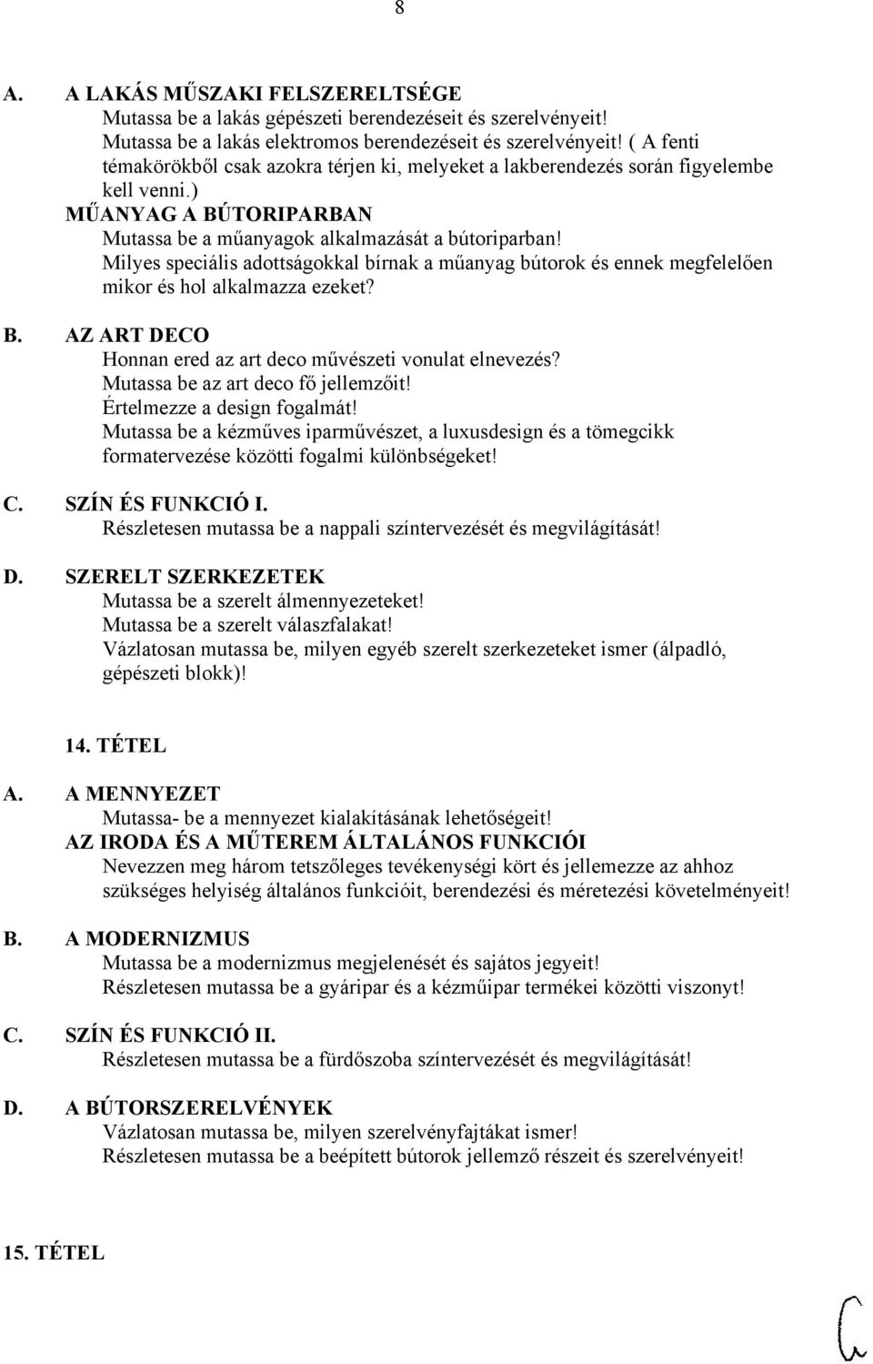 Milyes speciális adottságokkal bírnak a műanyag bútorok és ennek megfelelően mikor és hol alkalmazza ezeket? B. AZ ART DECO Honnan ered az art deco művészeti vonulat elnevezés?