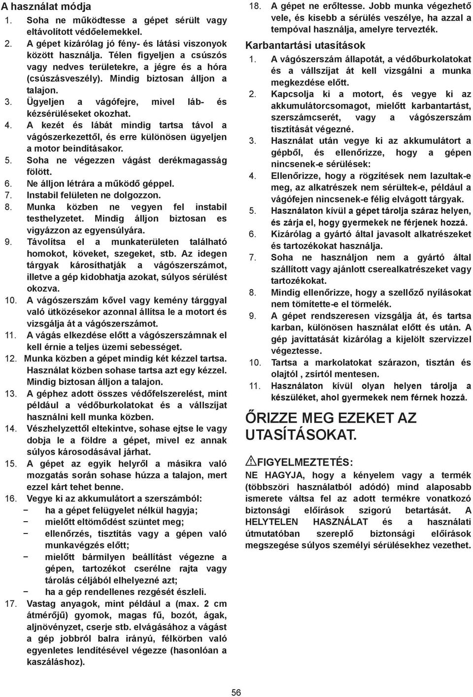 A kezét és lábát mindig tartsa távol a vágószerkezett l, és erre különösen ügyeljen a motor beindításakor. 5. Soha ne végezzen vágást derékmagasság fölött. 6. Ne álljon létrára a m köd géppel. 7.