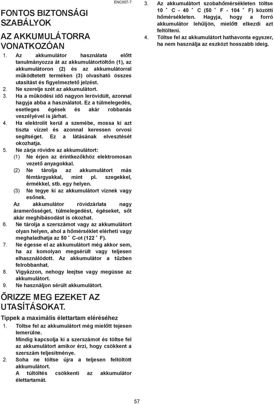 . Ne szerelje szét az akkumulátort. 3. Ha a m ködési id nagyon lerövidült, azonnal hagyja abba a használatot. Ez a túlmelegedés, esetleges égések és akár robbanás veszélyével is járhat. 4.