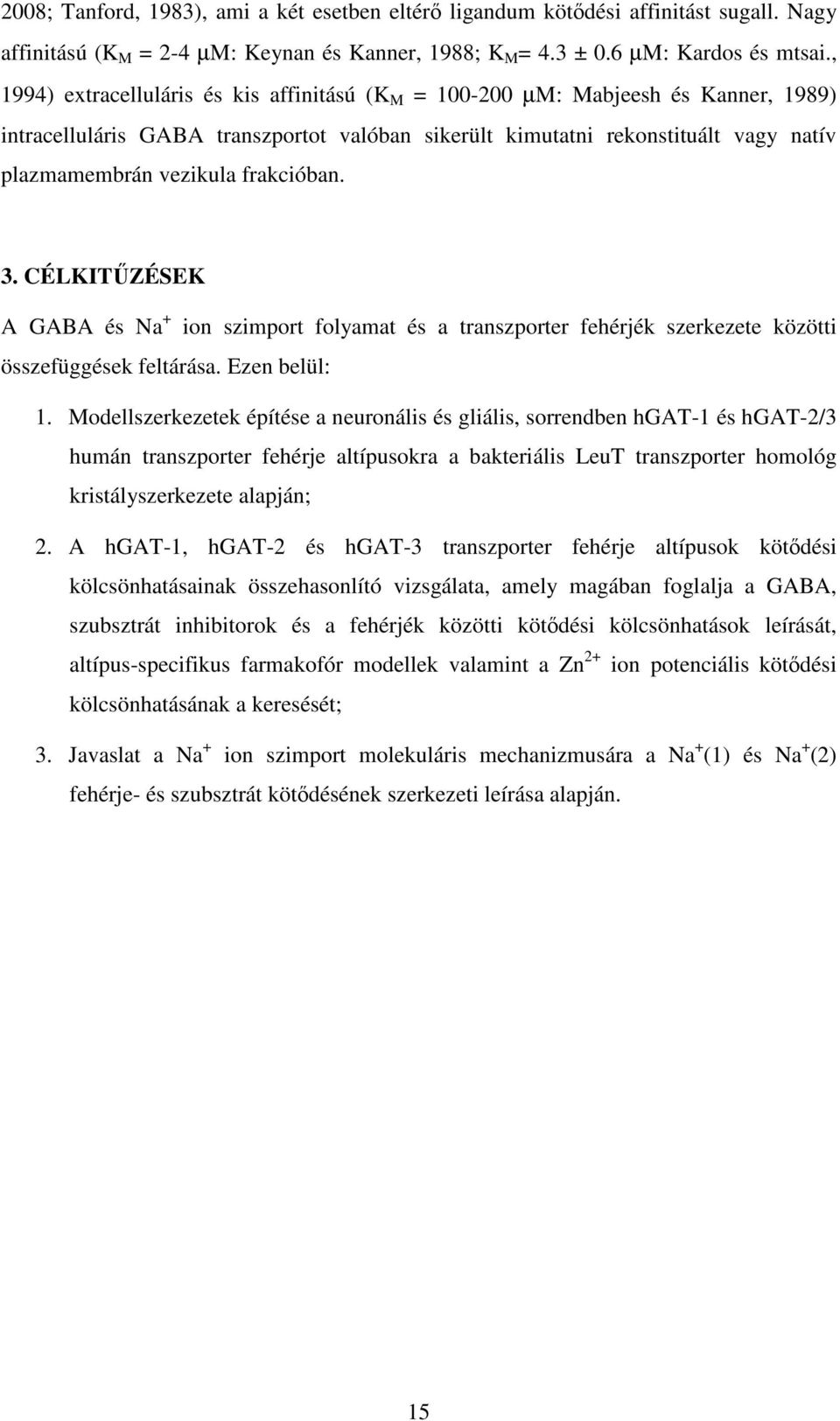 frakcióban. 3. CÉLKITŰZÉSEK A GABA és Na + ion szimport folyamat és a transzporter fehérjék szerkezete közötti összefüggések feltárása. Ezen belül: 1.