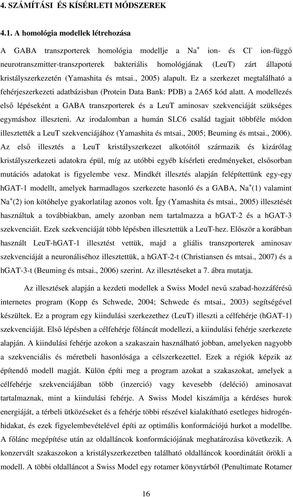 kristályszerkezetén (Yamashita és mtsai., 2005) alapult. Ez a szerkezet megtalálható a fehérjeszerkezeti adatbázisban (Protein Data Bank: PDB) a 2A65 kód alatt.