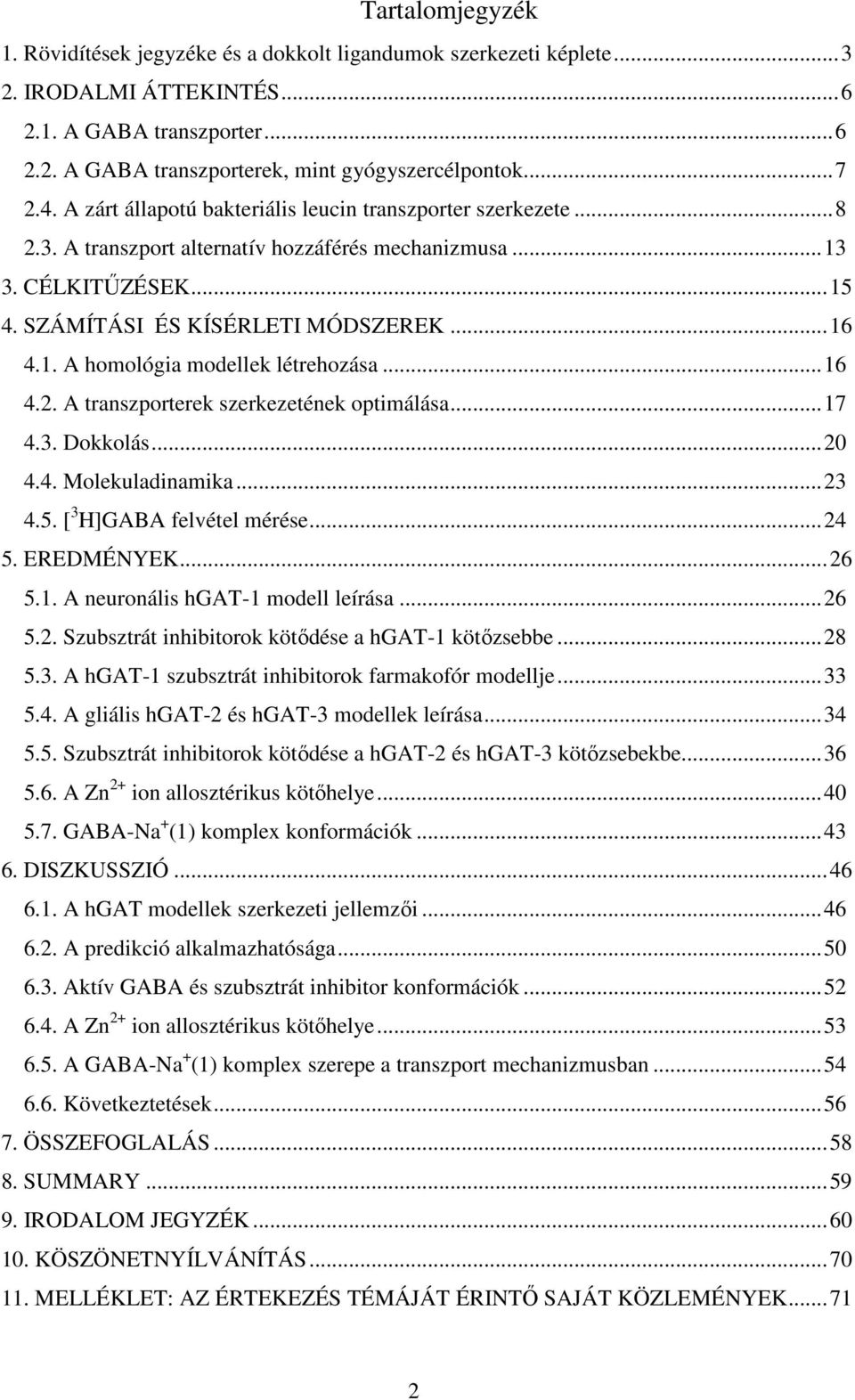 ..16 4.2. A transzporterek szerkezetének optimálása...17 4.3. Dokkolás...20 4.4. Molekuladinamika...23 4.5. [ 3 H]GABA felvétel mérése...24 5. EREDMÉNYEK...26 5.1. A neuronális hgat-1 modell leírása.