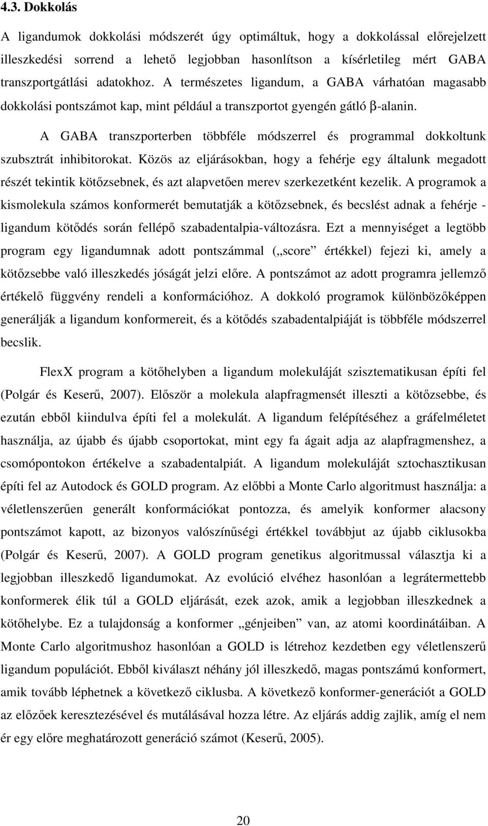 A GABA transzporterben többféle módszerrel és programmal dokkoltunk szubsztrát inhibitorokat.