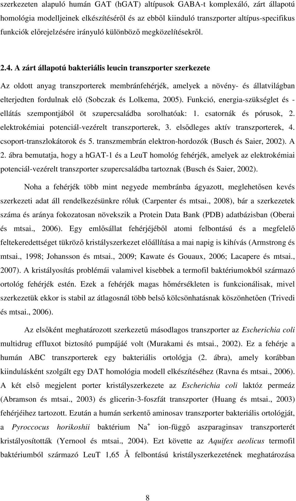 A zárt állapotú bakteriális leucin transzporter szerkezete Az oldott anyag transzporterek membránfehérjék, amelyek a növény- és állatvilágban elterjedten fordulnak elő (Sobczak és Lolkema, 2005).