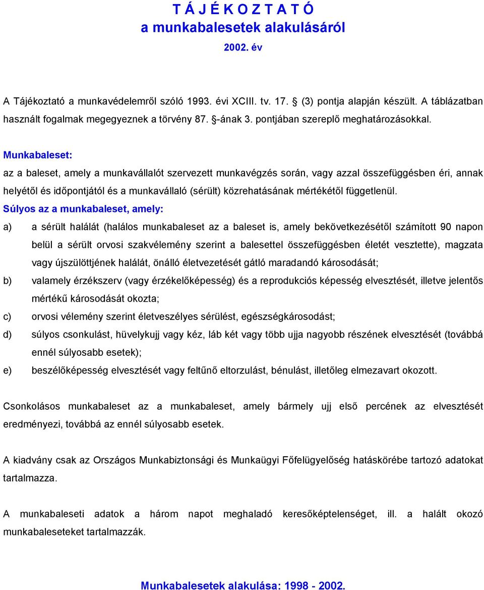 Munkabaleset: az a baleset, amely a munkavállalót szervezett munkavégzés során, vagy azzal összefüggésben éri, annak helyétől és időpontjától és a munkavállaló (sérült) közrehatásának mértékétől