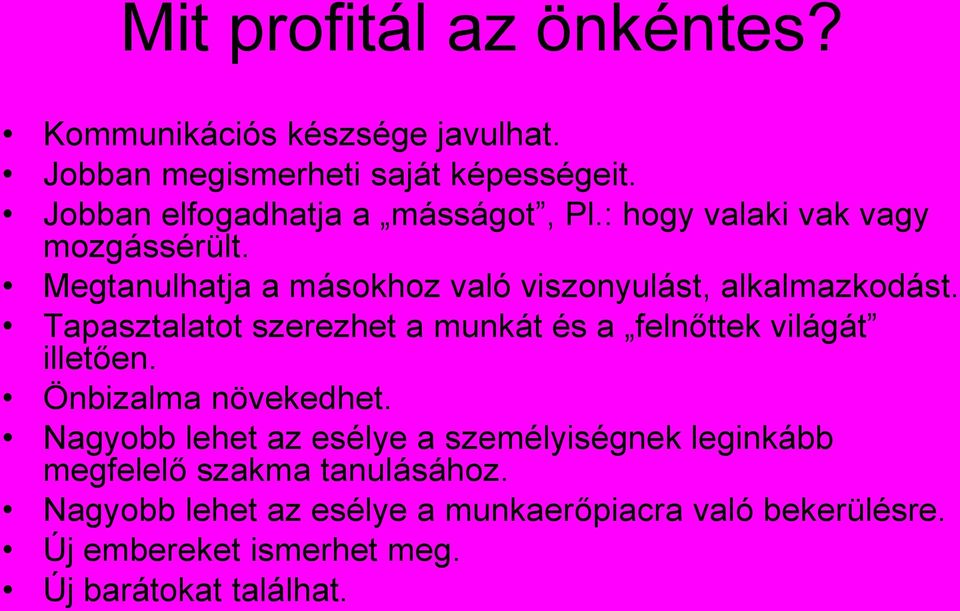 Megtanulhatja a másokhoz való viszonyulást, alkalmazkodást. Tapasztalatot szerezhet a munkát és a felnőttek világát illetően.