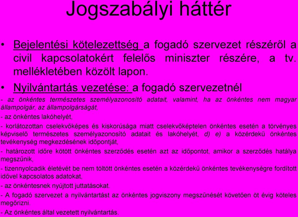 korlátozottan cselekvőképes és kiskorúsága miatt cselekvőképtelen önkéntes esetén a törvényes képviselő természetes személyazonosító adatait és lakóhelyét, d) e) a közérdekű önkéntes tevékenység