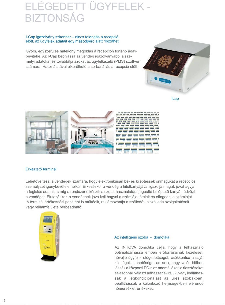 Icap Érkeztető terminál Lehetővé teszi a vendégek számára, hogy elektronikusan be- és kiléptessék önmagukat a recepciós személyzet igénybevétele nélkül.