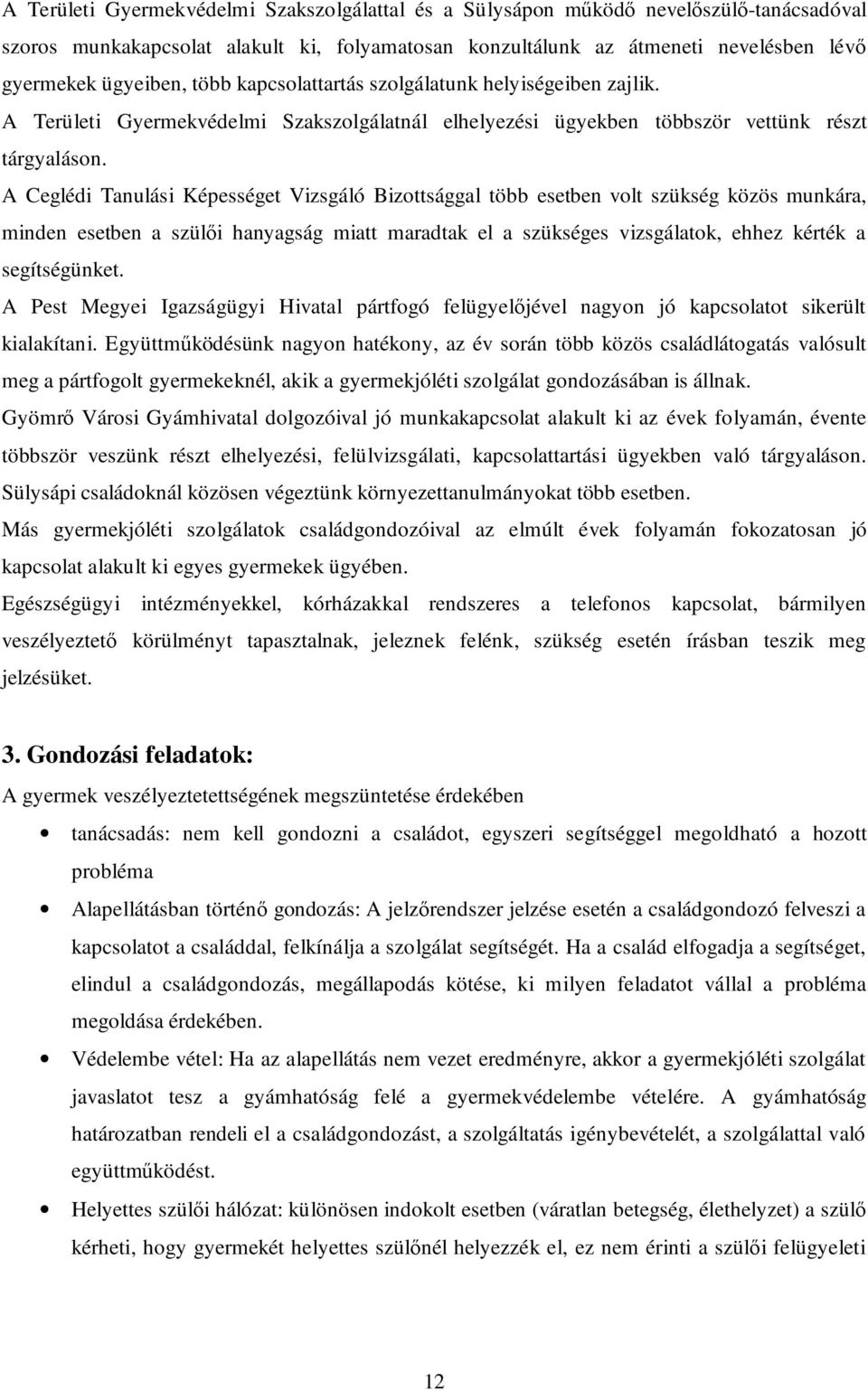 A Ceglédi Tanulási Képességet Vizsgáló Bizottsággal több esetben volt szükség közös munkára, minden esetben a szülıi hanyagság miatt maradtak el a szükséges vizsgálatok, ehhez kérték a segítségünket.