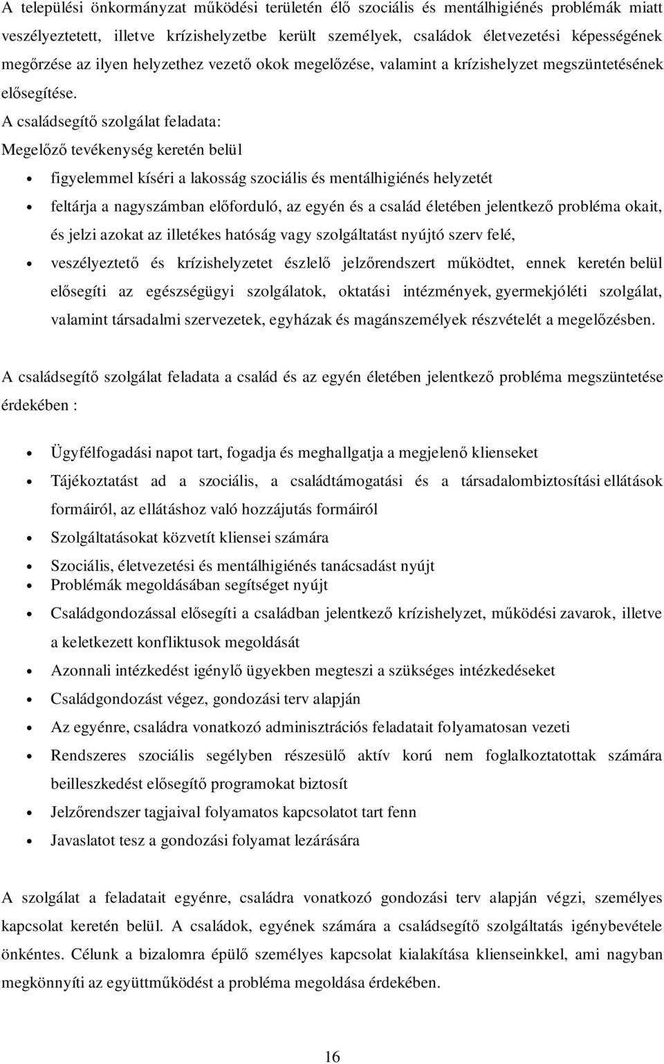 A családsegítı szolgálat feladata: Megelızı tevékenység keretén belül figyelemmel kíséri a lakosság szociális és mentálhigiénés helyzetét feltárja a nagyszámban elıforduló, az egyén és a család