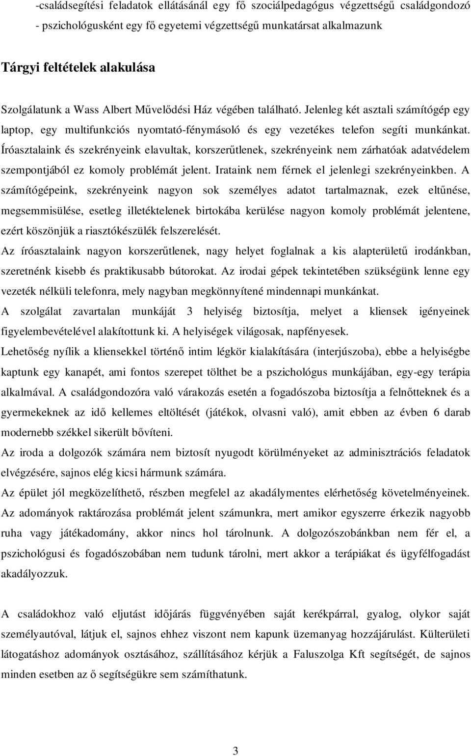 Íróasztalaink és szekrényeink elavultak, korszerőtlenek, szekrényeink nem zárhatóak adatvédelem szempontjából ez komoly problémát jelent. Irataink nem férnek el jelenlegi szekrényeinkben.