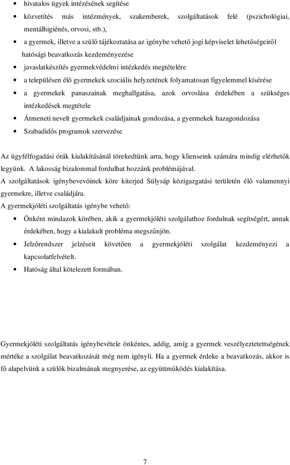 élı gyermekek szociális helyzetének folyamatosan figyelemmel kísérése a gyermekek panaszainak meghallgatása, azok orvoslása érdekében a szükséges intézkedések megtétele Átmeneti nevelt gyermekek