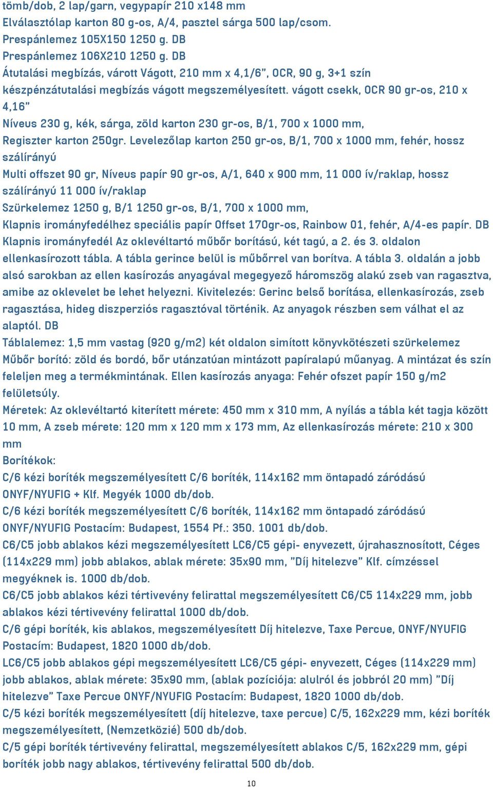 vágott csekk, OCR 90 gr-os, 210 x 4,16" Níveus 230 g, kék, sárga, zöld karton 230 gr-os, B/1, 700 x 1000 mm, Regiszter karton 250gr.