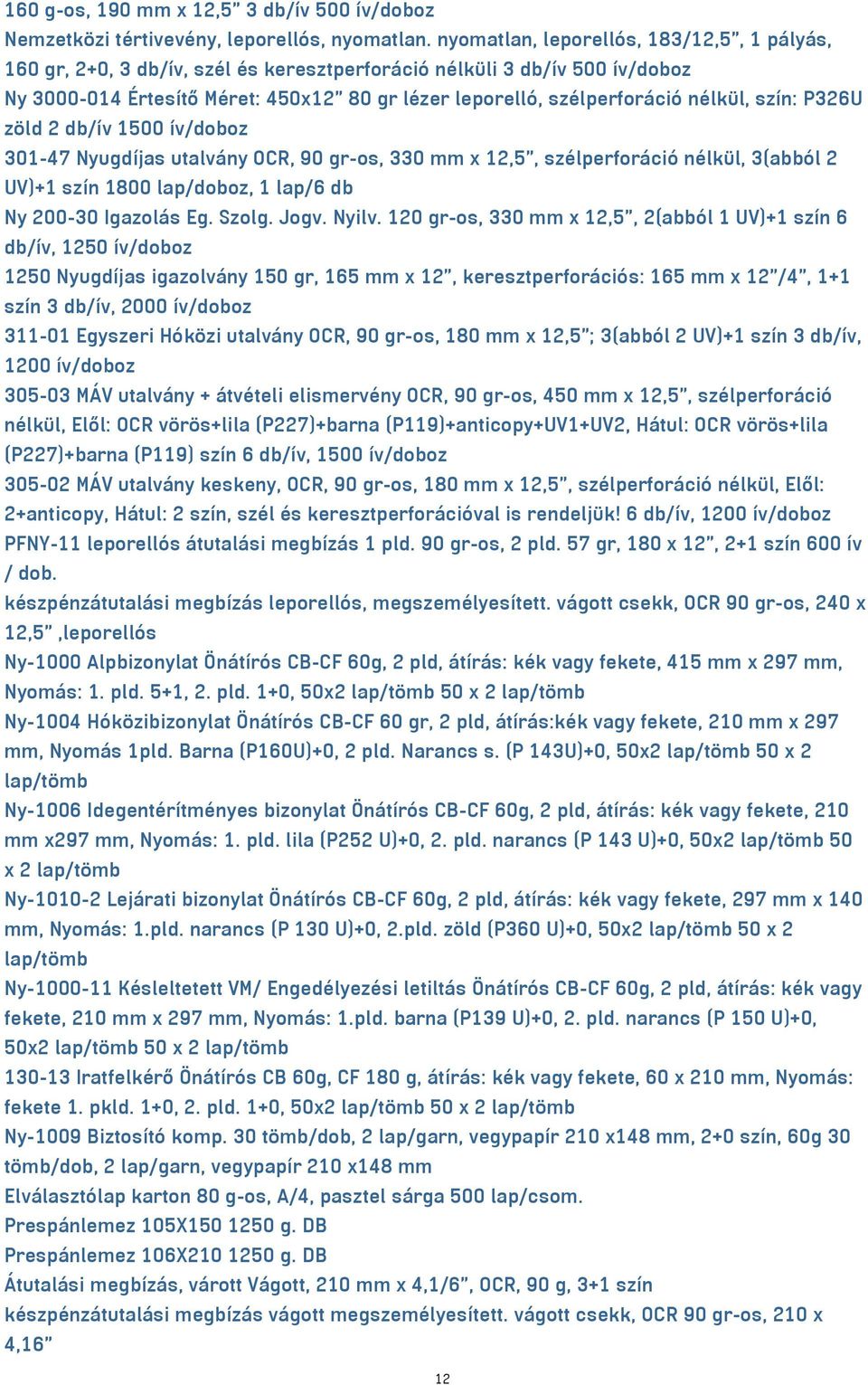 nélkül, szín: P326U zöld 2 db/ív 1500 ív/doboz 301-47 Nyugdíjas utalvány OCR, 90 gr-os, 330 mm x 12,5", szélperforáció nélkül, 3(abból 2 UV)+1 szín 1800 lap/doboz, 1 lap/6 db Ny 200-30 Igazolás Eg.