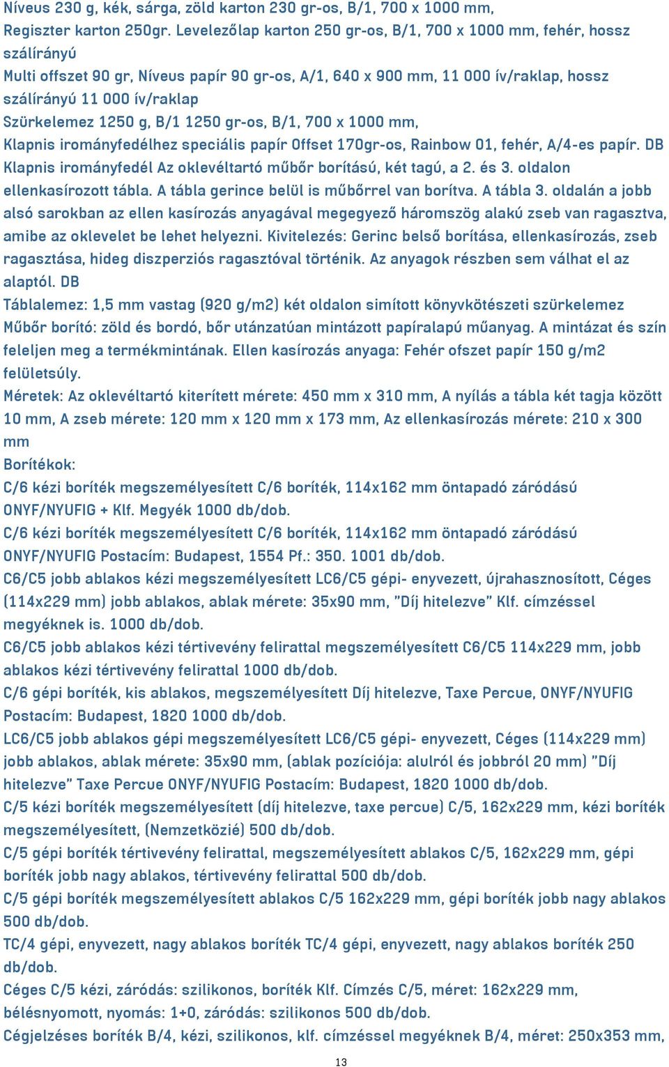 Szürkelemez 1250 g, B/1 1250 gr-os, B/1, 700 x 1000 mm, Klapnis irományfedélhez speciális papír Offset 170gr-os, Rainbow 01, fehér, A/4-es papír.