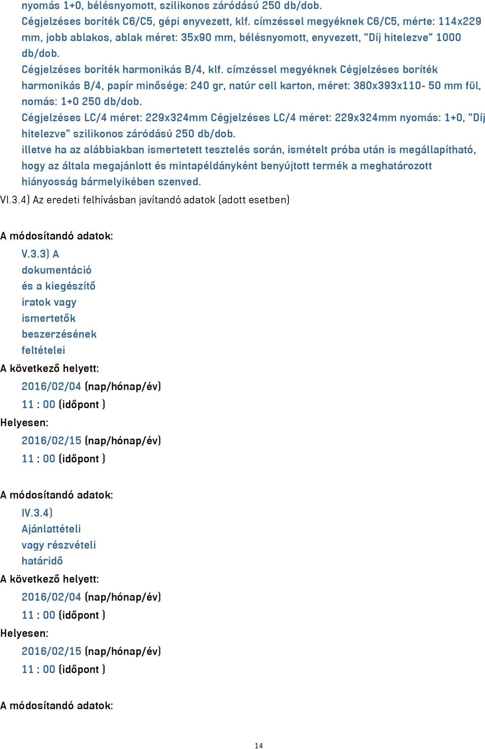 címzéssel megyéknek Cégjelzéses boríték harmonikás B/4, papír minősége: 240 gr, natúr cell karton, méret: 380x393x110-50 mm fül, nomás: 1+0 250 db/dob.