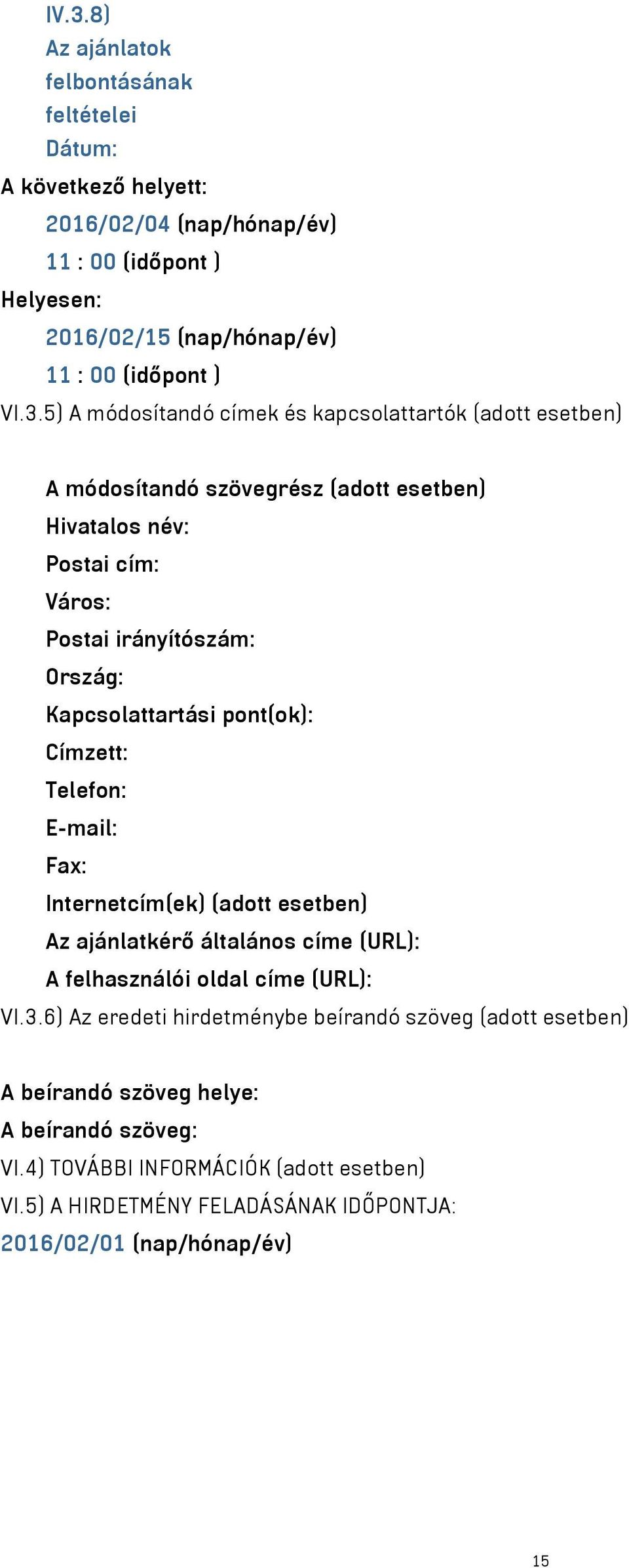 Kapcsolattartási pont(ok): Címzett: Telefon: E-mail: Fax: Internetcím(ek) (adott esetben) Az ajánlatkérő általános címe (URL): A felhasználói oldal címe (URL): VI.3.