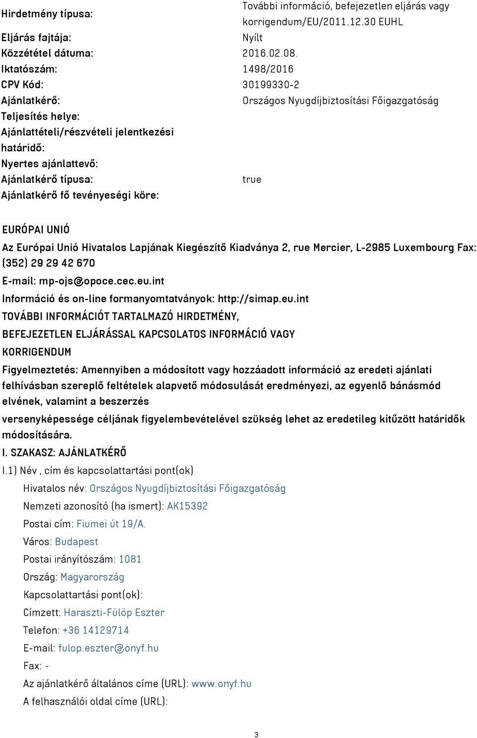 típusa: true Ajánlatkérő fő tevényeségi köre: EURÓPAI UNIÓ Az Európai Unió Hivatalos Lapjának Kiegészítő Kiadványa 2, rue Mercier, L-2985 Luxembourg Fax: (352) 29 29 42 670 E-mail: mp-ojs@opoce.cec.