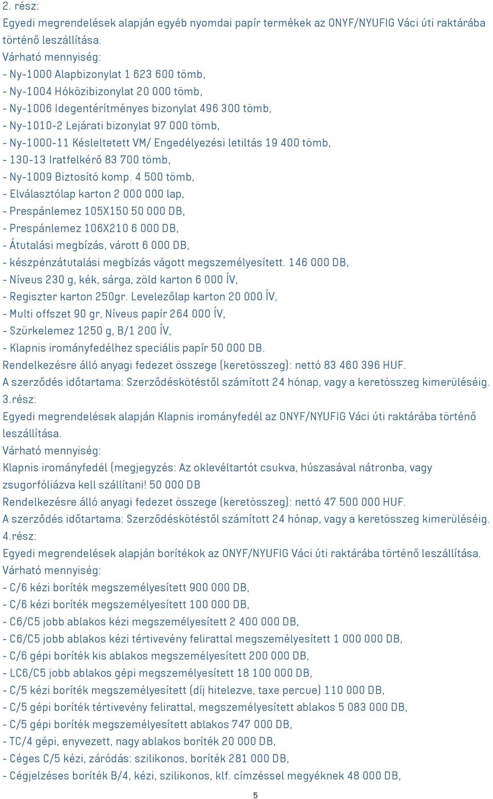 Ny-1000-11 Késleltetett VM/ Engedélyezési letiltás 19 400 tömb, - 130-13 Iratfelkérő 83 700 tömb, - Ny-1009 Biztosító komp.