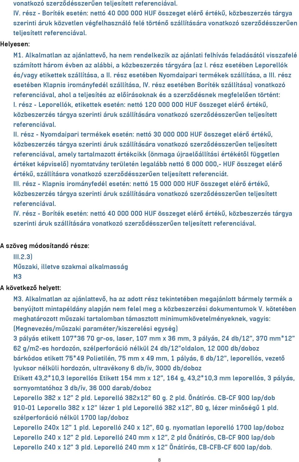 referenciával. Helyesen: M1. Alkalmatlan az ajánlattevő, ha nem rendelkezik az ajánlati felhívás feladásától visszafelé számított három évben az alábbi, a közbeszerzés tárgyára (az I.