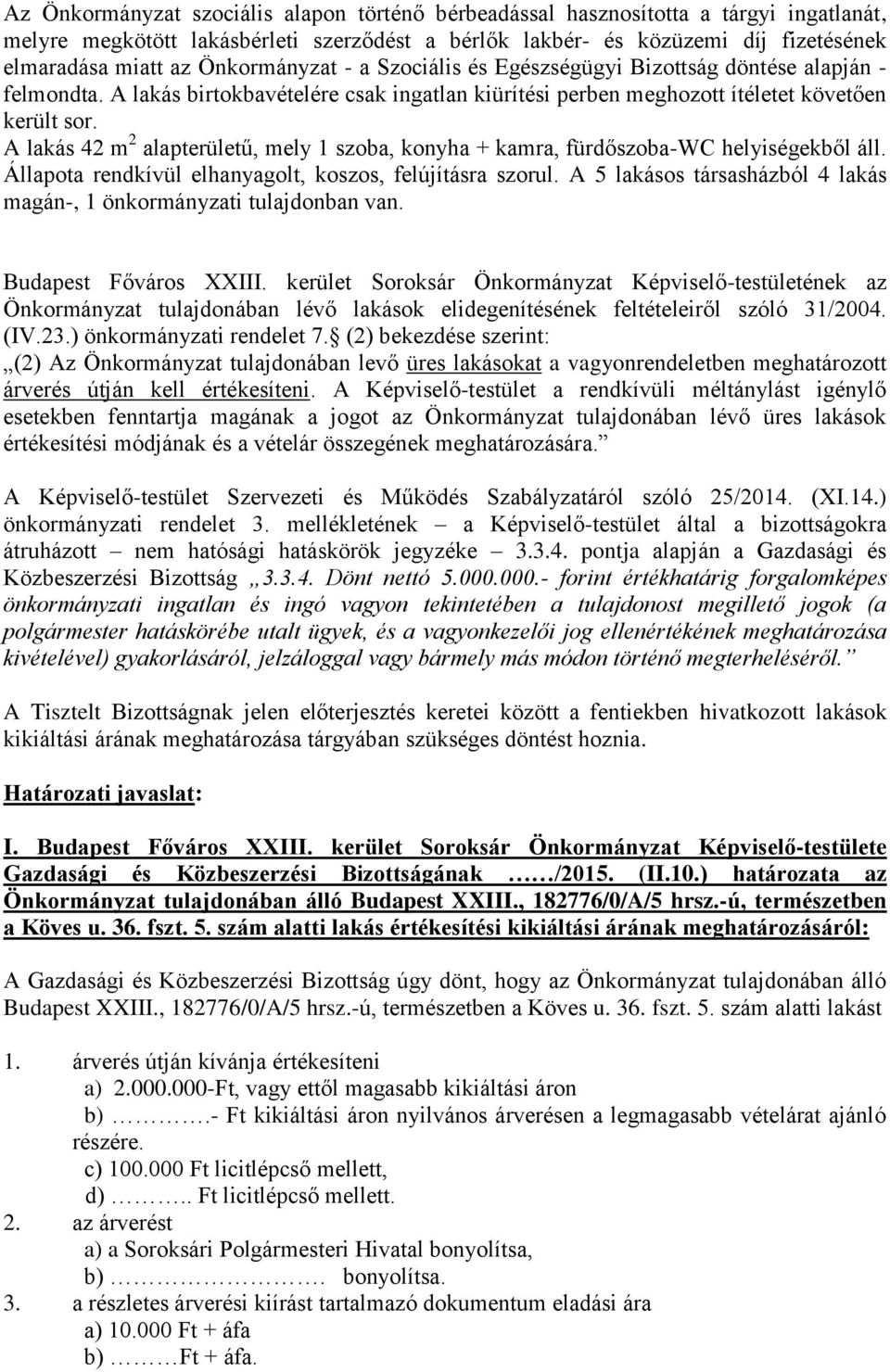 A lakás 42 m 2 alapterületű, mely 1 szoba, konyha + kamra, fürdőszoba-wc helyiségekből áll. Állapota rendkívül elhanyagolt, koszos, felújításra szorul.