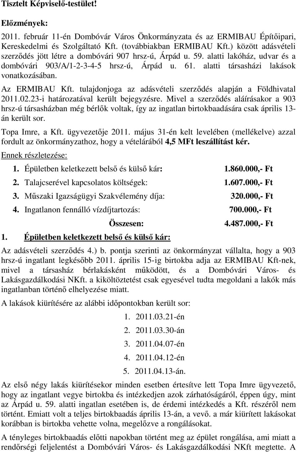 Az ERMIBAU Kft. tulajdonjoga az adásvételi szerződés alapján a Földhivatal 2011.02.23-i határozatával került bejegyzésre.