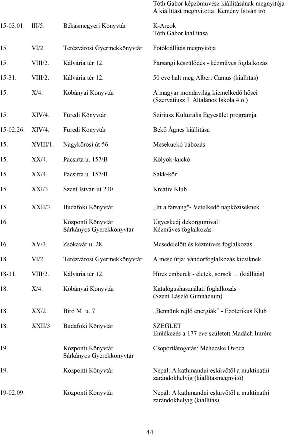 Farsangi készülődés - kézműves foglalkozás 15-31. VIII/2. Kálvária tér 12. 50 éve halt meg Albert Camus (kiállítás) 15. X/4. Kőbányai Könyvtár A magyar mondavilág kiemelkedő hősei (Szervátiusz J.