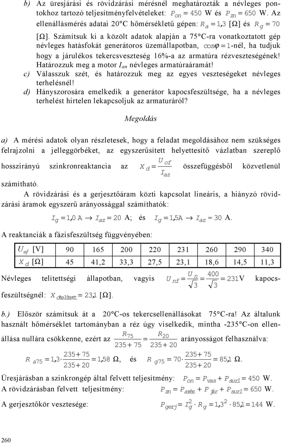 Számítsuk ki a közölt adatok alapján a 75 C-ra vonatkoztatott gép névleges hatásfokát generátoros üzemállapotban, cosϕ = 1-nél, ha tudjuk hogy a járulékos tekercsveszteség 16%-a az armatúra