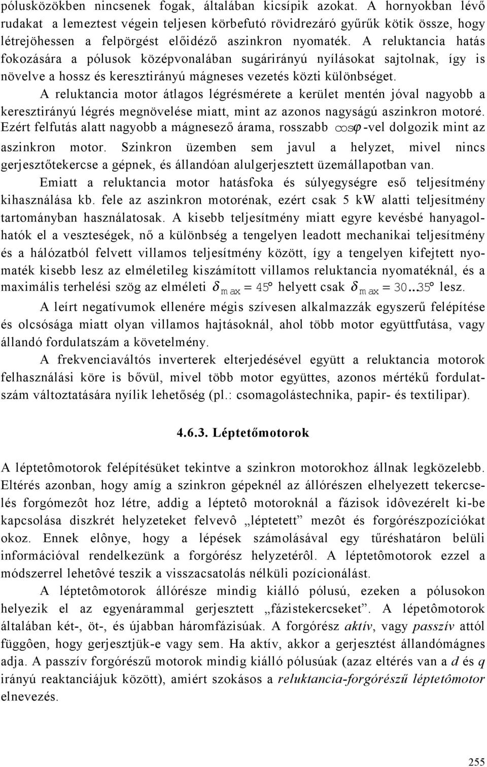 A reluktancia hatás fokozására a pólusok középvonalában sugárirányú nyílásokat sajtolnak, így is növelve a hossz és keresztirányú mágneses vezetés közti különbséget.
