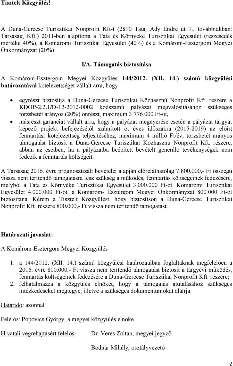 Támogatás biztosítása 144/2012. (XII. 14.) számú közgyűlési határozatával kötelezettséget vállalt arra, hogy egyrészt biztosítja a Duna-Gerecse Turisztikai Közhasznú Nonprofit Kft. részére a KDOP-2.2.1/D-12-2012-0002 kódszámú pályázat megvalósításához szükséges törzsbetét arányos (20%) önrészt, maximum 3.