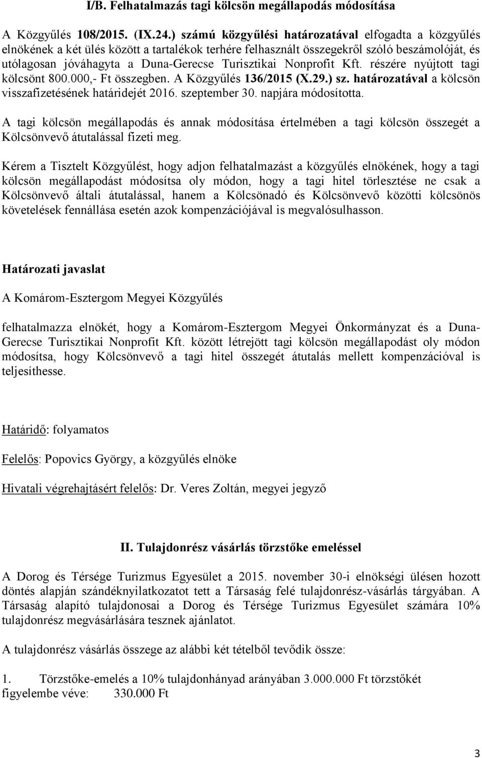 Nonprofit Kft. részére nyújtott tagi kölcsönt 800.000,- Ft összegben. A Közgyűlés 136/2015 (X.29.) sz. határozatával a kölcsön visszafizetésének határidejét 2016. szeptember 30. napjára módosította.