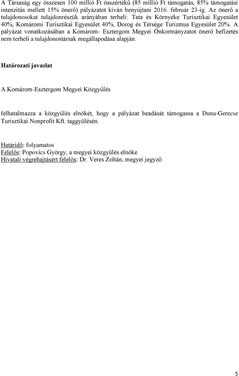 Az önerő a tulajdonosokat tulajdonrészük arányában terheli: Tata és Környéke Turisztikai Egyesület 40%, Komáromi Turisztikai Egyesület 40%, Dorog és