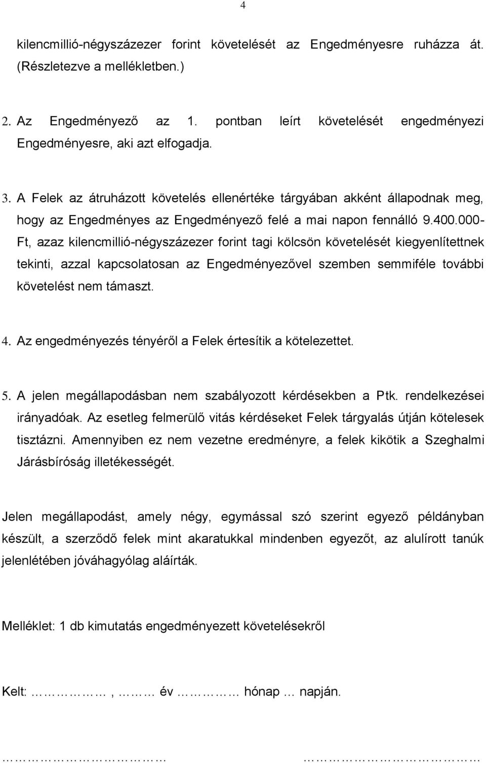 A Felek az átruházott követelés ellenértéke tárgyában akként állapodnak meg, hogy az Engedményes az Engedményező felé a mai napon fennálló 9.400.