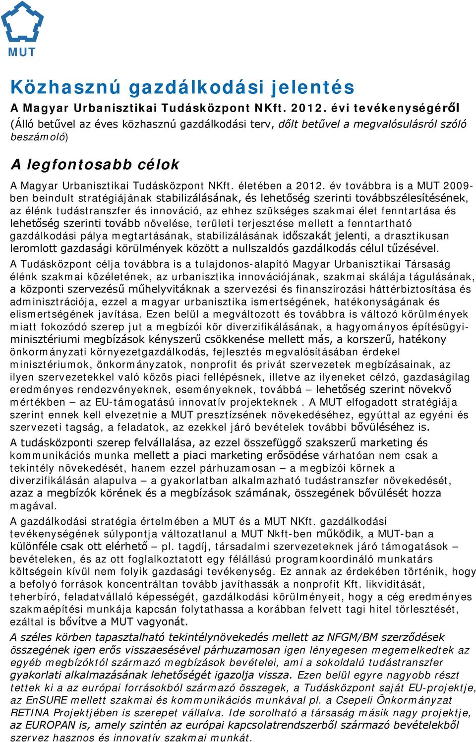 év továbbra is a MUT 2009- ben beindult stratégiájának stabilizálásának, és lehetőség szerinti továbbszélesítésének, az élénk tudástranszfer és innováció, az ehhez szükséges szakmai élet fenntartása