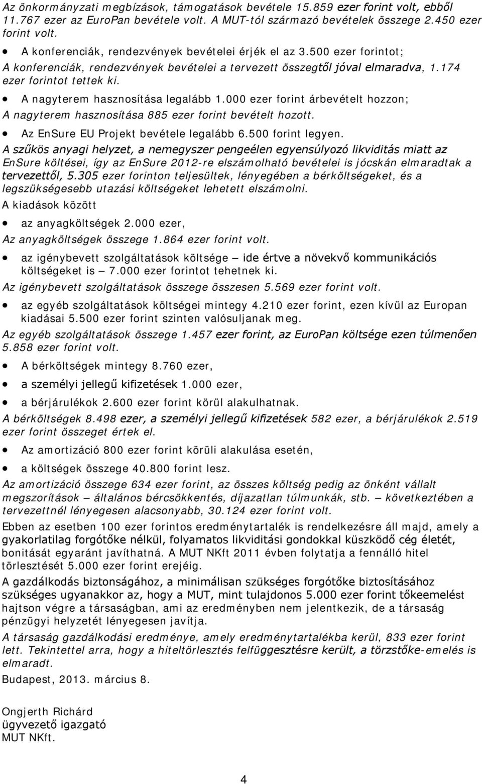 A nagyterem hasznosítása legalább 1.000 ezer forint árbevételt hozzon; A nagyterem hasznosítása 885 ezer forint bevételt hozott. Az EnSure EU Projekt bevétele legalább 6.500 forint legyen.