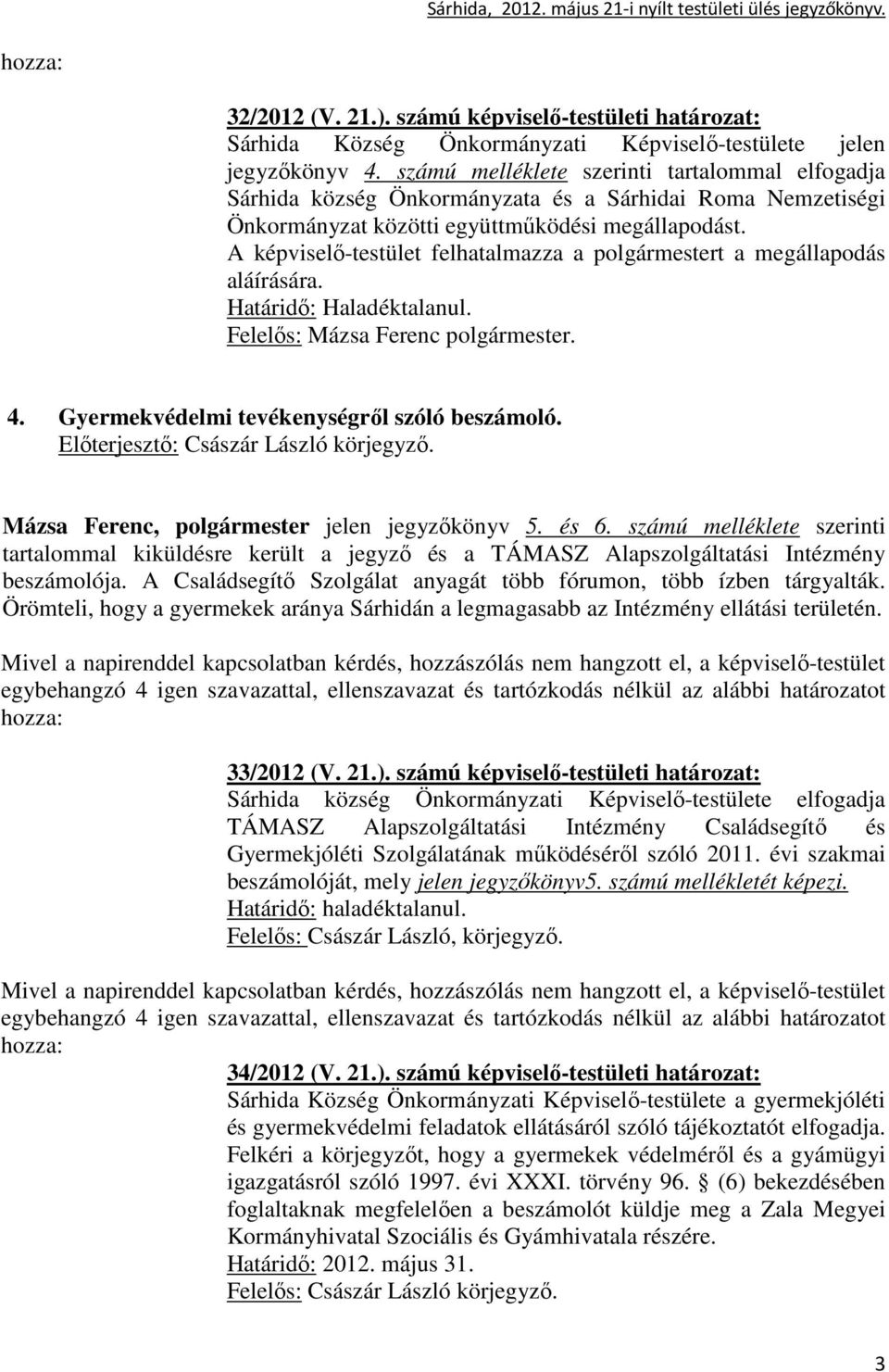 A képviselı-testület felhatalmazza a polgármestert a megállapodás aláírására. Határidı: Haladéktalanul. Felelıs: Mázsa Ferenc polgármester. 4. Gyermekvédelmi tevékenységrıl szóló beszámoló.