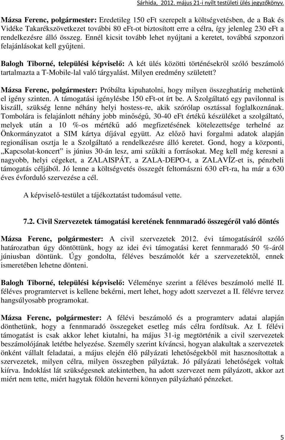 Balogh Tiborné, települési képviselı: A két ülés közötti történésekrıl szóló beszámoló tartalmazta a T-Mobile-lal való tárgyalást. Milyen eredmény született?