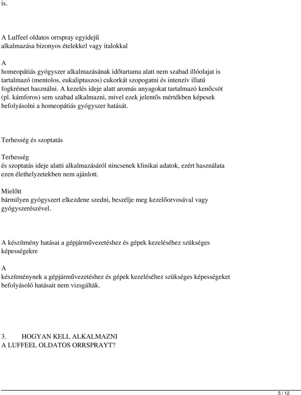 kámforos) sem szabad alkalmazni, mivel ezek jelentős mértékben képesek befolyásolni a homeopátiás gyógyszer hatását.