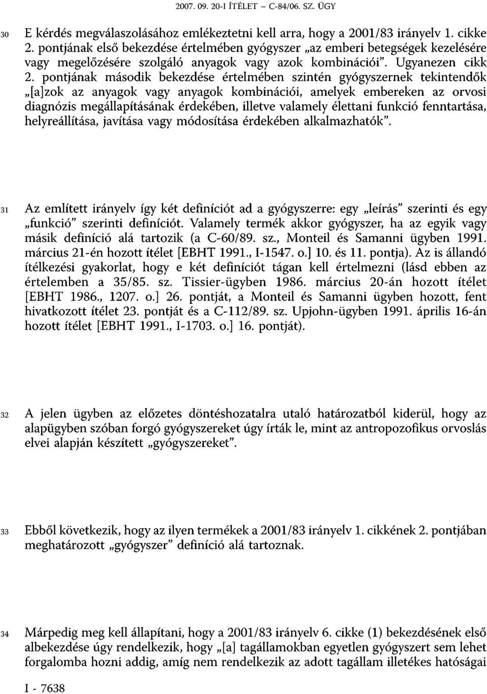 pontjának második bekezdése értelmében szintén gyógyszernek tekintendők,,[a]zok az anyagok vagy anyagok kombinációi, amelyek embereken az orvosi diagnózis megállapításának érdekében, illetve valamely