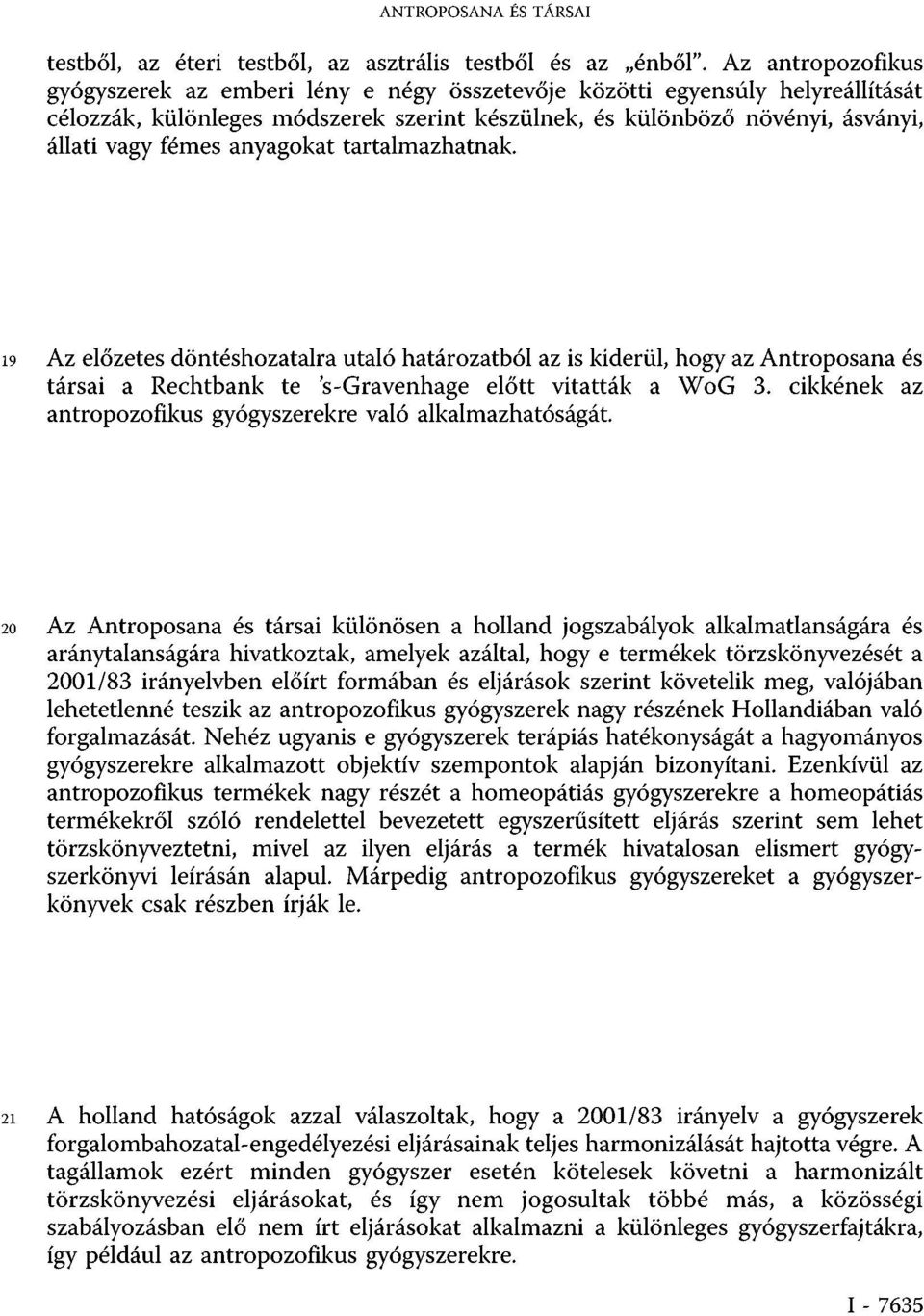 anyagokat tartalmazhatnak. 19 Az előzetes döntéshozatalra utaló határozatból az is kiderül, hogy az Antroposana és társai a Rechtbank te 's-gravenhage előtt vitatták a WoG 3.