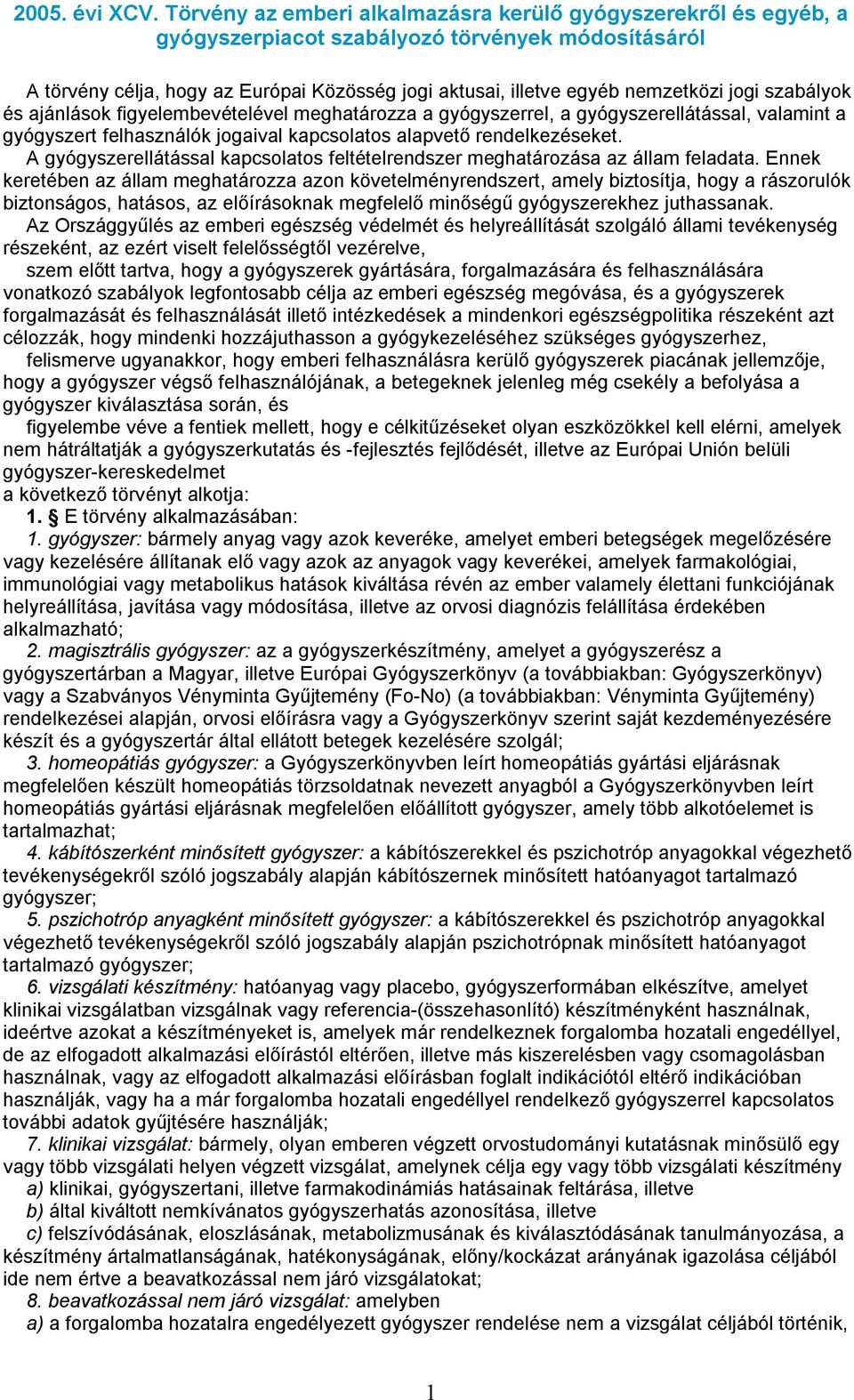 jogi szabályok és ajánlások figyelembevételével meghatározza a gyógyszerrel, a gyógyszerellátással, valamint a gyógyszert felhasználók jogaival kapcsolatos alapvető rendelkezéseket.