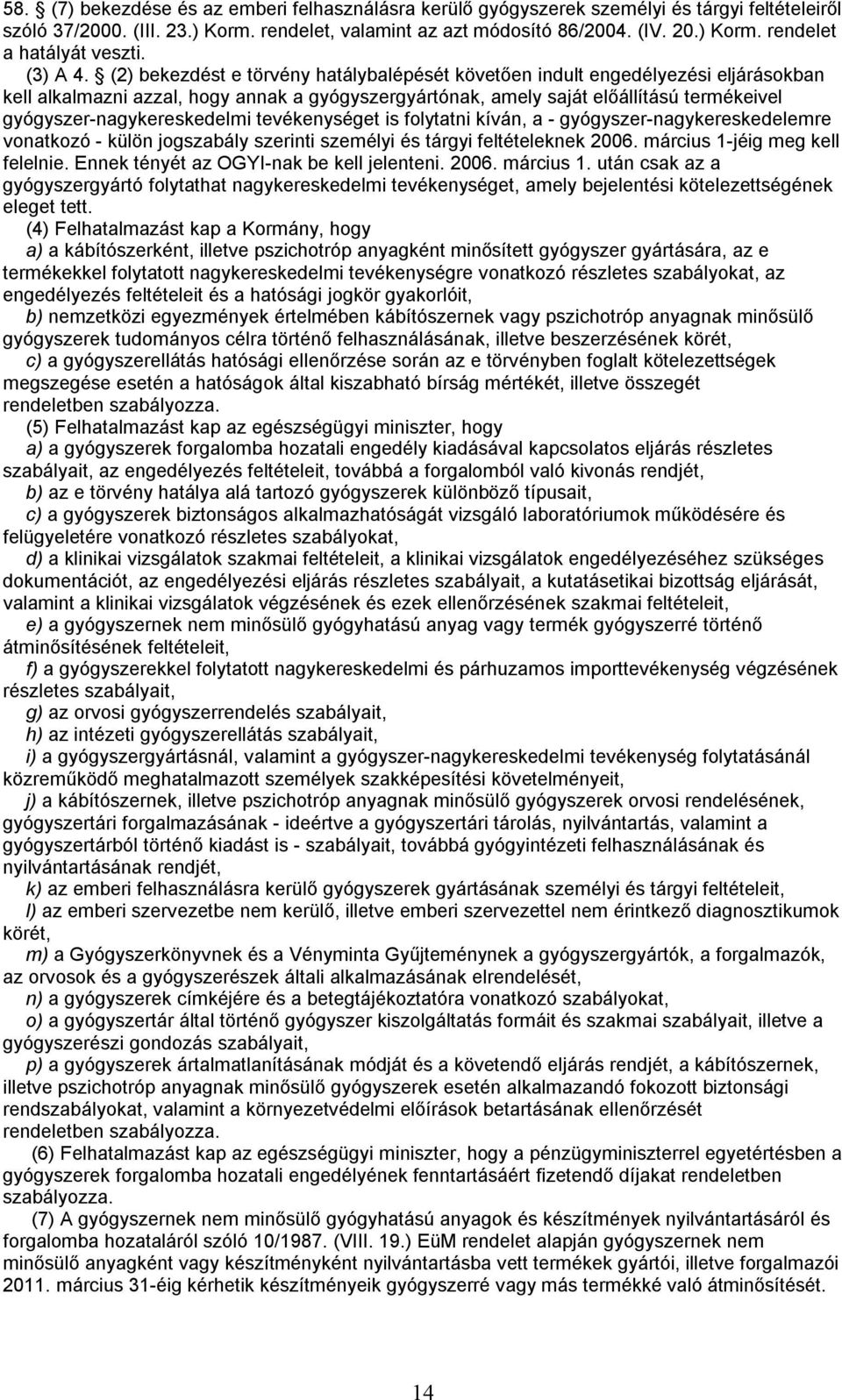 (2) bekezdést e törvény hatálybalépését követően indult engedélyezési eljárásokban kell alkalmazni azzal, hogy annak a gyógyszergyártónak, amely saját előállítású termékeivel